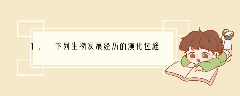 1. 下列生物发展经历的演化过程先后顺序正确的是A.海生无脊椎动物—爬行动物—两栖动